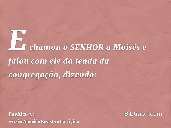 E chamou o SENHOR a Moisés e falou com ele da tenda da congregação, dizendo: