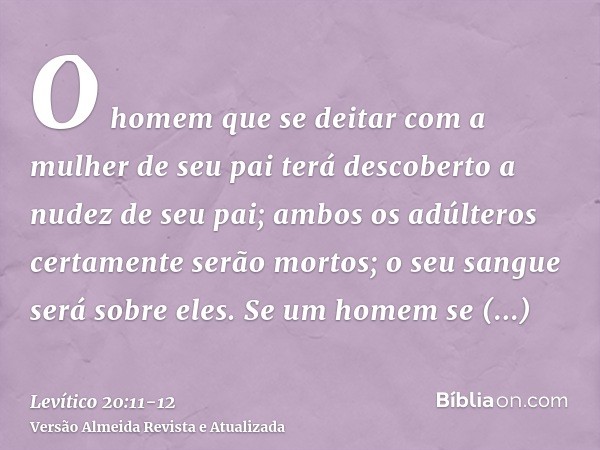 O homem que se deitar com a mulher de seu pai terá descoberto a nudez de seu pai; ambos os adúlteros certamente serão mortos; o seu sangue será sobre eles.Se um