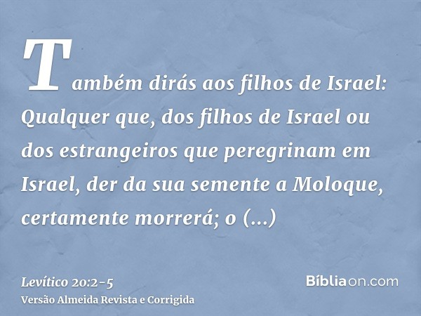 Também dirás aos filhos de Israel: Qualquer que, dos filhos de Israel ou dos estrangeiros que peregrinam em Israel, der da sua semente a Moloque, certamente mor