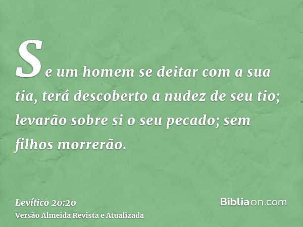 Se um homem se deitar com a sua tia, terá descoberto a nudez de seu tio; levarão sobre si o seu pecado; sem filhos morrerão.