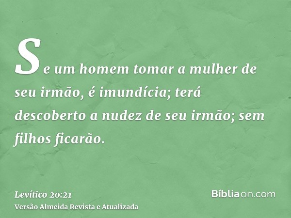 Se um homem tomar a mulher de seu irmão, é imundícia; terá descoberto a nudez de seu irmão; sem filhos ficarão.