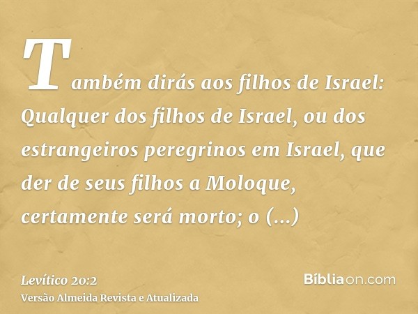 Também dirás aos filhos de Israel: Qualquer dos filhos de Israel, ou dos estrangeiros peregrinos em Israel, que der de seus filhos a Moloque, certamente será mo