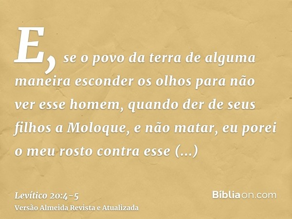 E, se o povo da terra de alguma maneira esconder os olhos para não ver esse homem, quando der de seus filhos a Moloque, e não matar,eu porei o meu rosto contra 