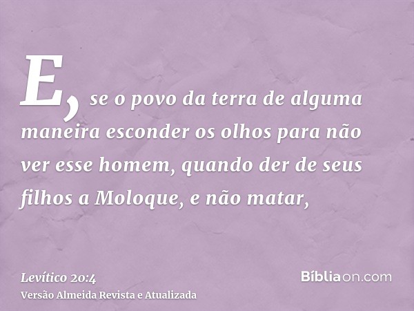 E, se o povo da terra de alguma maneira esconder os olhos para não ver esse homem, quando der de seus filhos a Moloque, e não matar,