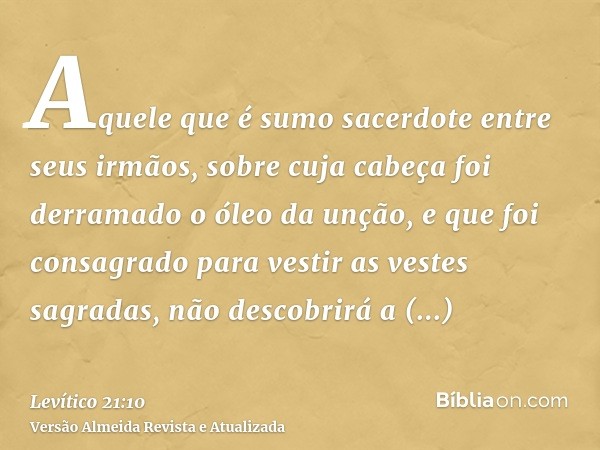 Aquele que é sumo sacerdote entre seus irmãos, sobre cuja cabeça foi derramado o óleo da unção, e que foi consagrado para vestir as vestes sagradas, não descobr