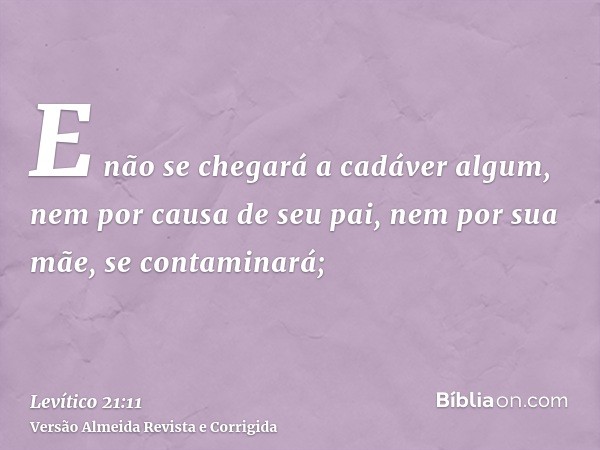 E não se chegará a cadáver algum, nem por causa de seu pai, nem por sua mãe, se contaminará;