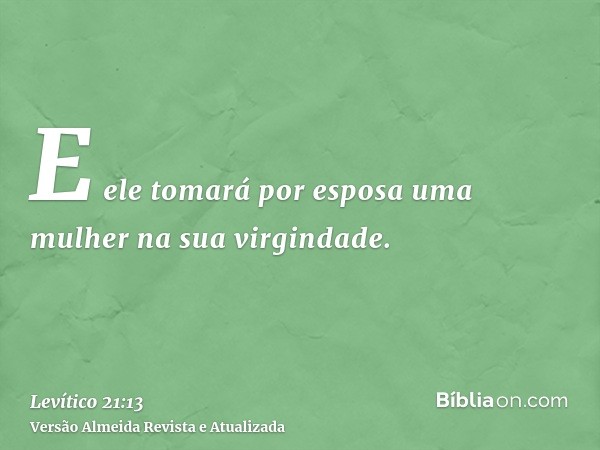 E ele tomará por esposa uma mulher na sua virgindade.