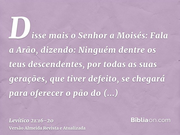 Disse mais o Senhor a Moisés:Fala a Arão, dizendo: Ninguém dentre os teus descendentes, por todas as suas gerações, que tiver defeito, se chegará para oferecer