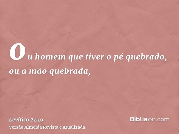 ou homem que tiver o pé quebrado, ou a mão quebrada,