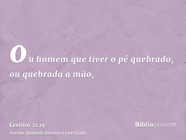 ou homem que tiver o pé quebrado, ou quebrada a mão,