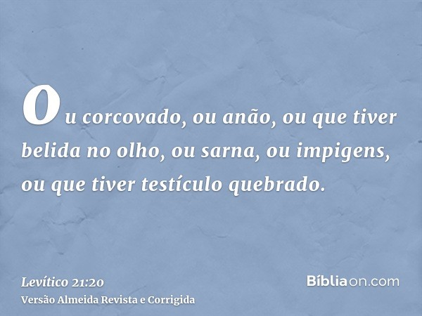 ou corcovado, ou anão, ou que tiver belida no olho, ou sarna, ou impigens, ou que tiver testículo quebrado.