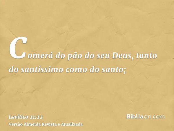 Comerá do pão do seu Deus, tanto do santíssimo como do santo;