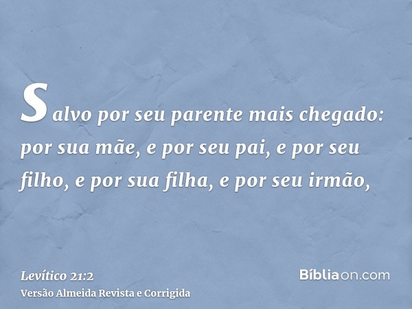 salvo por seu parente mais chegado: por sua mãe, e por seu pai, e por seu filho, e por sua filha, e por seu irmão,