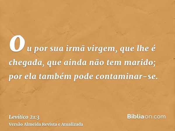 ou por sua irmã virgem, que lhe é chegada, que ainda não tem marido; por ela também pode contaminar-se.