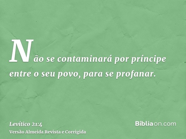 Não se contaminará por príncipe entre o seu povo, para se profanar.