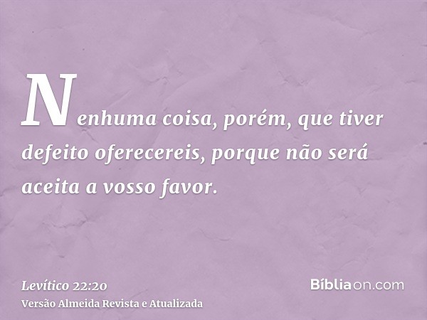 Nenhuma coisa, porém, que tiver defeito oferecereis, porque não será aceita a vosso favor.