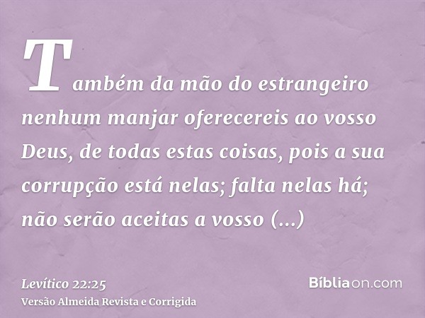 Também da mão do estrangeiro nenhum manjar oferecereis ao vosso Deus, de todas estas coisas, pois a sua corrupção está nelas; falta nelas há; não serão aceitas 
