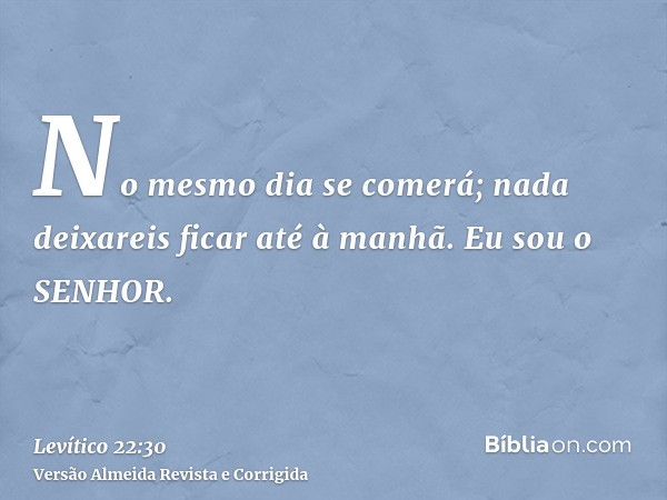 No mesmo dia se comerá; nada deixareis ficar até à manhã. Eu sou o SENHOR.
