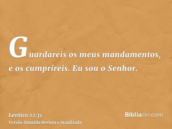 Guardareis os meus mandamentos, e os cumprireis. Eu sou o Senhor.