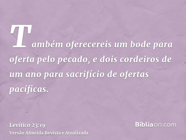 Também oferecereis um bode para oferta pelo pecado, e dois cordeiros de um ano para sacrifício de ofertas pacíficas.