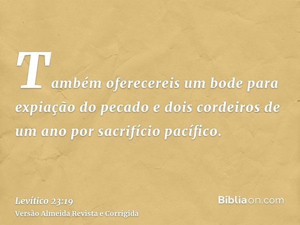 Também oferecereis um bode para expiação do pecado e dois cordeiros de um ano por sacrifício pacífico.
