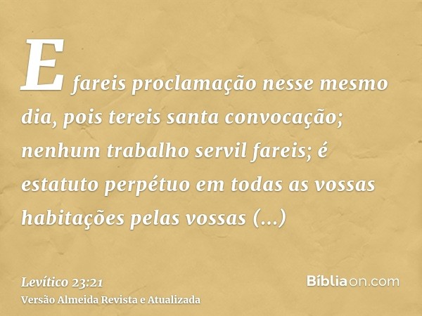 E fareis proclamação nesse mesmo dia, pois tereis santa convocação; nenhum trabalho servil fareis; é estatuto perpétuo em todas as vossas habitações pelas vossa