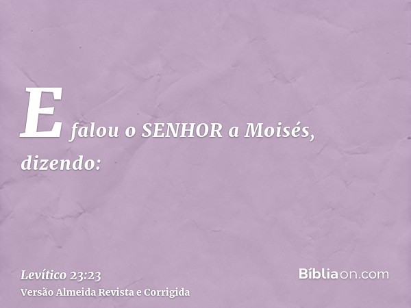 E falou o SENHOR a Moisés, dizendo: