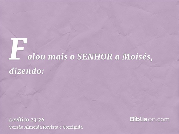 Falou mais o SENHOR a Moisés, dizendo: