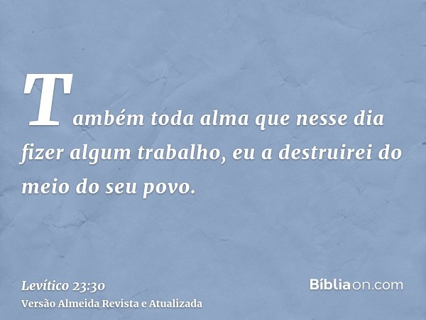 Também toda alma que nesse dia fizer algum trabalho, eu a destruirei do meio do seu povo.