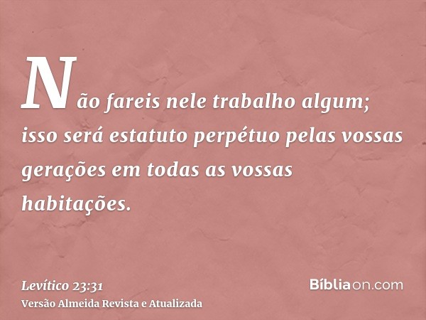 Não fareis nele trabalho algum; isso será estatuto perpétuo pelas vossas gerações em todas as vossas habitações.