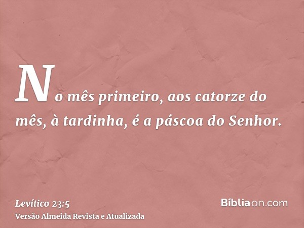 No mês primeiro, aos catorze do mês, à tardinha, é a páscoa do Senhor.