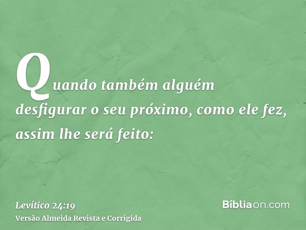 Quando também alguém desfigurar o seu próximo, como ele fez, assim lhe será feito:
