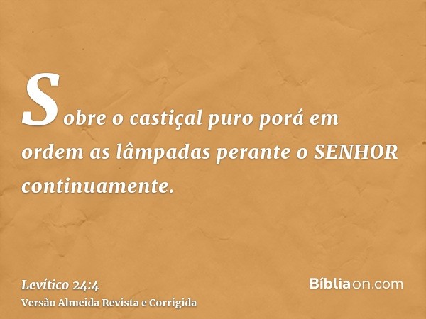 Sobre o castiçal puro porá em ordem as lâmpadas perante o SENHOR continuamente.