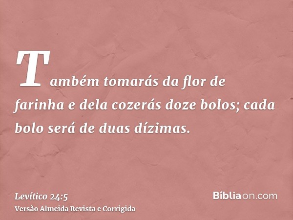 Também tomarás da flor de farinha e dela cozerás doze bolos; cada bolo será de duas dízimas.