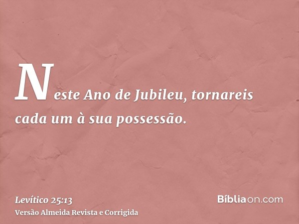 Neste Ano de Jubileu, tornareis cada um à sua possessão.