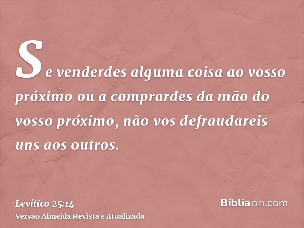 Se venderdes alguma coisa ao vosso próximo ou a comprardes da mão do vosso próximo, não vos defraudareis uns aos outros.