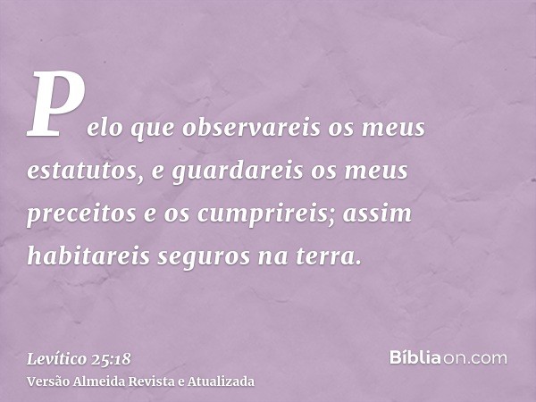 Pelo que observareis os meus estatutos, e guardareis os meus preceitos e os cumprireis; assim habitareis seguros na terra.