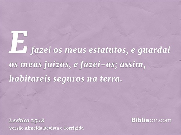 E fazei os meus estatutos, e guardai os meus juízos, e fazei-os; assim, habitareis seguros na terra.