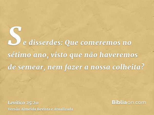 Se disserdes: Que comeremos no sétimo ano, visto que não haveremos de semear, nem fazer a nossa colheita?