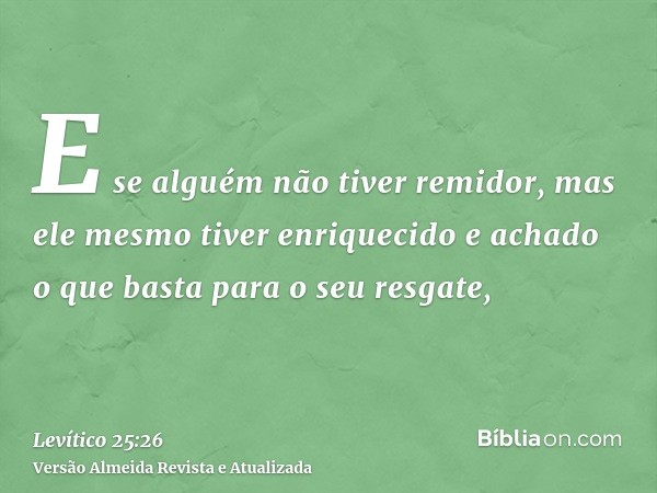 E se alguém não tiver remidor, mas ele mesmo tiver enriquecido e achado o que basta para o seu resgate,