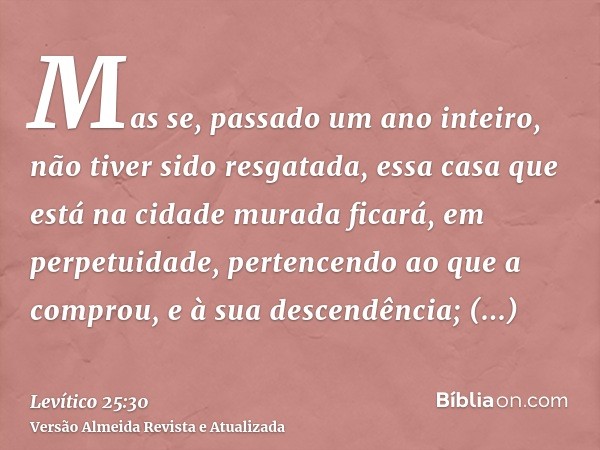 Mas se, passado um ano inteiro, não tiver sido resgatada, essa casa que está na cidade murada ficará, em perpetuidade, pertencendo ao que a comprou, e à sua des