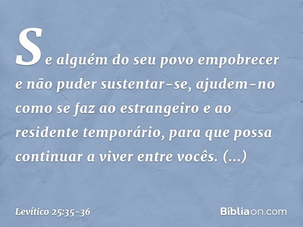 "Se alguém do seu povo empobrecer e não puder sustentar-se, ajudem-no como se faz ao estrangeiro e ao residente temporário, para que possa continuar a viver ent