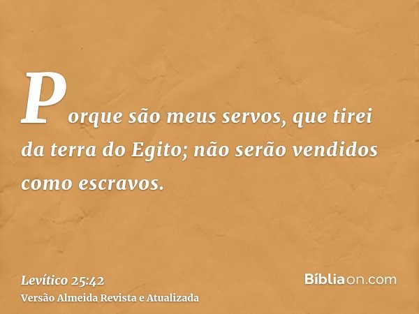 Porque são meus servos, que tirei da terra do Egito; não serão vendidos como escravos.