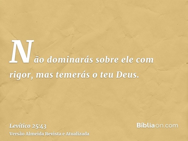 Não dominarás sobre ele com rigor, mas temerás o teu Deus.