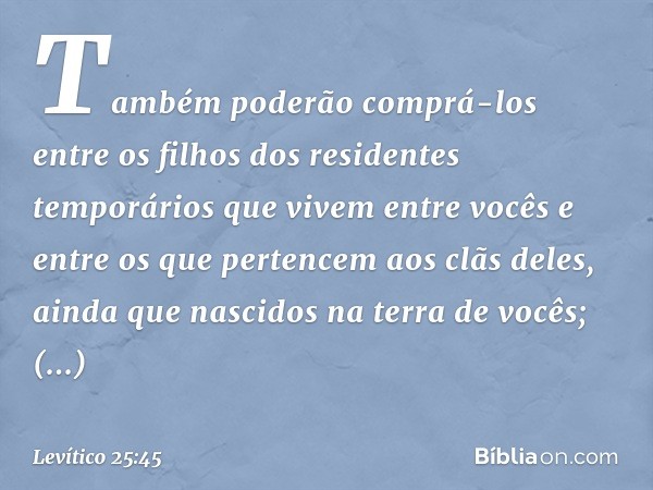 Também poderão comprá-los entre os filhos dos residentes temporários que vivem entre vocês e entre os que pertencem aos clãs deles, ainda que nascidos na terra 