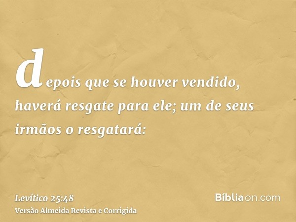 depois que se houver vendido, haverá resgate para ele; um de seus irmãos o resgatará: