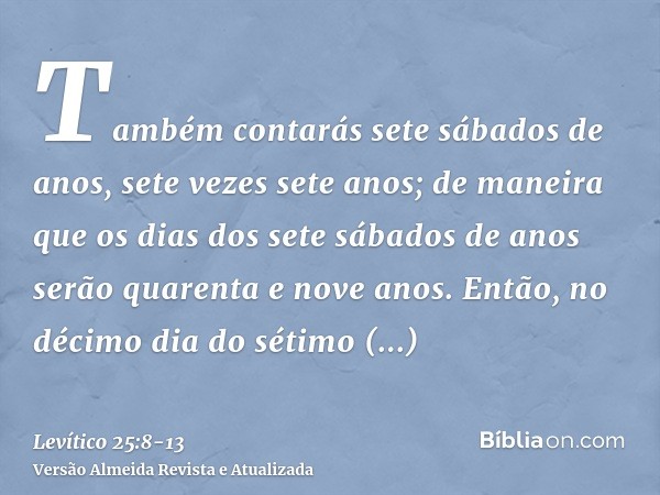 Também contarás sete sábados de anos, sete vezes sete anos; de maneira que os dias dos sete sábados de anos serão quarenta e nove anos.Então, no décimo dia do s