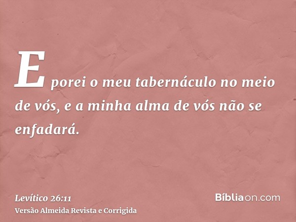 E porei o meu tabernáculo no meio de vós, e a minha alma de vós não se enfadará.