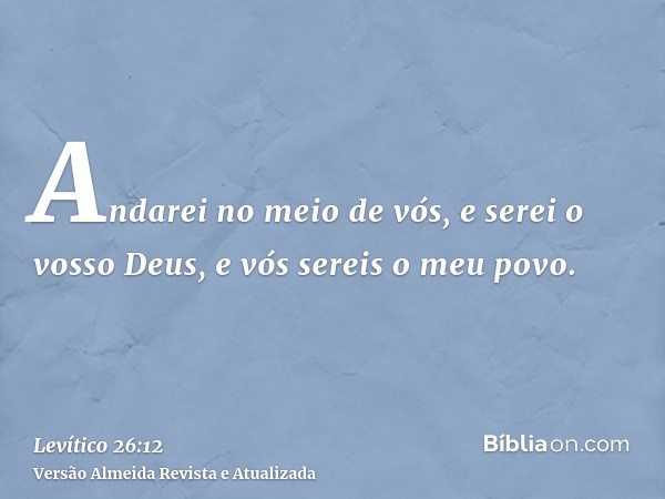 Andarei no meio de vós, e serei o vosso Deus, e vós sereis o meu povo.