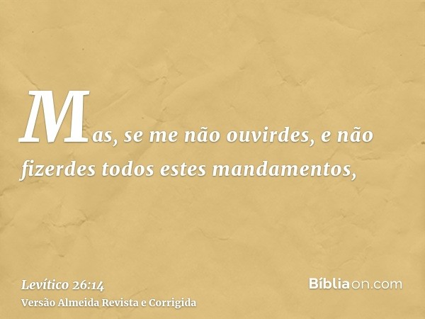 Mas, se me não ouvirdes, e não fizerdes todos estes mandamentos,